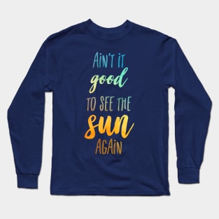 Ain't it Good Long Sleeve T-Shirt